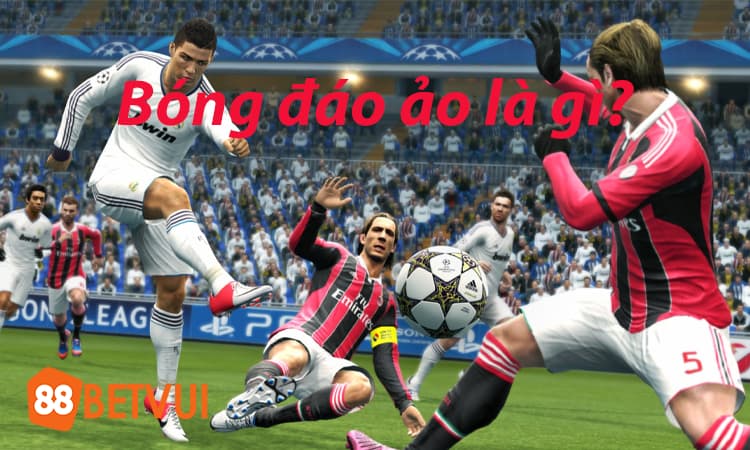Tìm hiểu bóng đá ảo là gì?