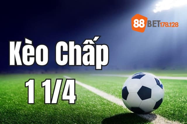 Kèo chấp 1 1/4 là gì?